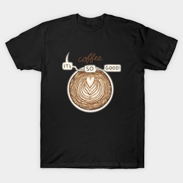 It's so good T-Shirt by Coffee Hotline